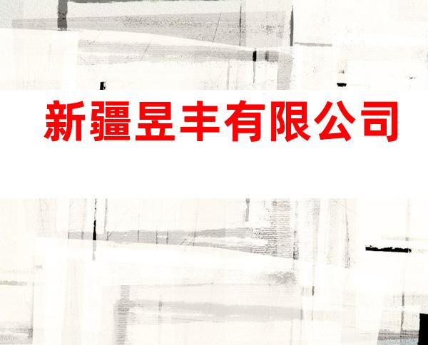 新疆昱丰有限公司